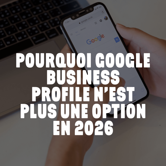 Pourquoi Google Business Profile n’est plus une option en 2026