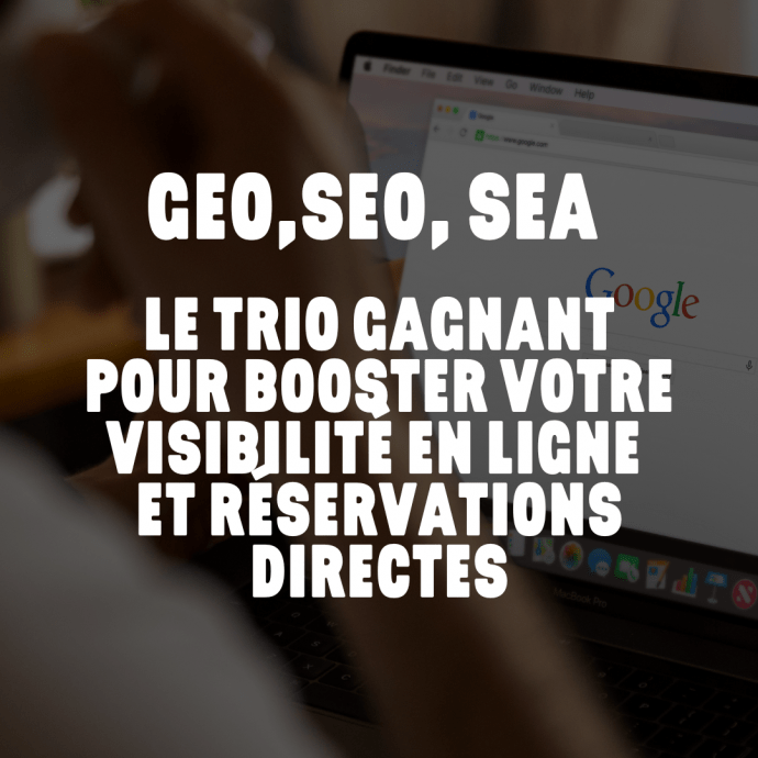 GEO, SEO, SEA : le trio gagnant pour booster votre visibilité en ligne et réservations directes.